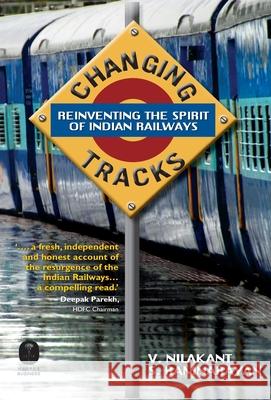 Changing Tracks: Reinviting The Spirit Of Indian Railway Ramnarayan S., Nilakant V. 9788172238629 HarperCollins India - książka