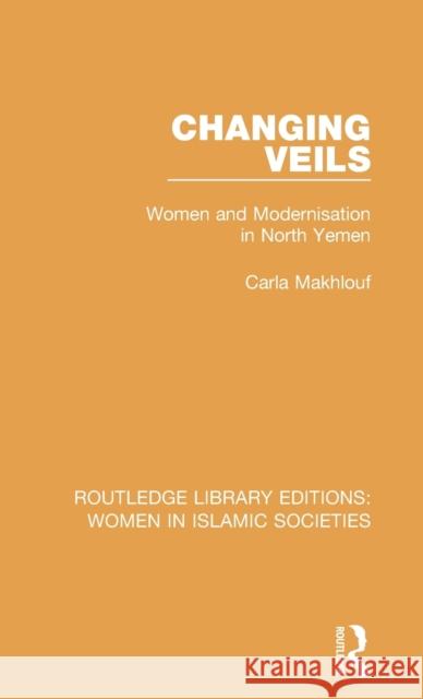 Changing Veils: Women and Modernisation in North Yemen Carla Makhlouf 9781138696648 Routledge - książka