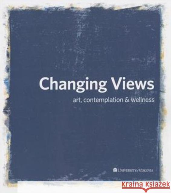 Changing Views: Art, Contemplation, and Wellness Lindsey Hepler 9780989399524 University of Virginia Press - książka