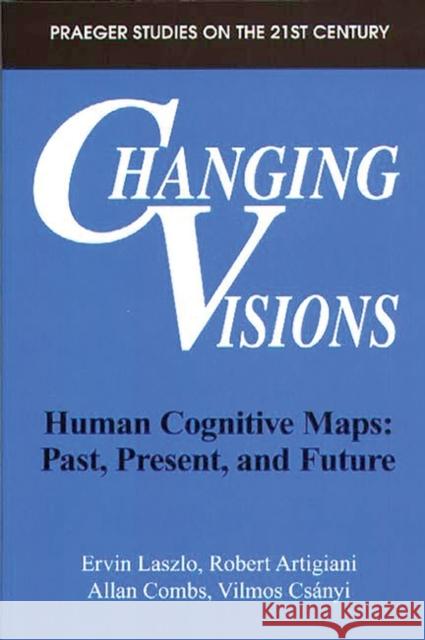 Changing Visions: Human Cognitive Maps: Past, Present, and Future Artigiani, Robert 9780275956769 Praeger Publishers - książka