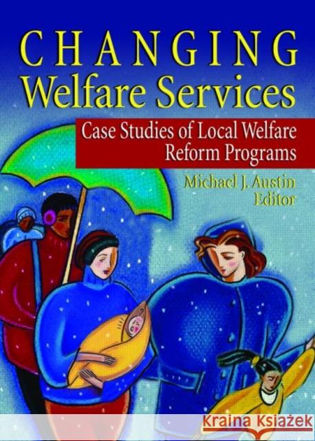 Changing Welfare Services : Case Studies of Local Welfare Reform Programs Michael J. Austin Micheal J. Austin Michael J. Austin 9780789023131 Haworth Press - książka