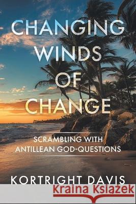 Changing Winds of Change: Scrambling with Antillean God-Questions Kortright Davis 9780228867340 Tellwell Talent - książka