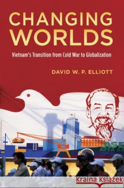 Changing Worlds: Vietnam's Transition from Cold War to Globalization Elliott, David W. P. 9780199377589 Oxford University Press, USA - książka