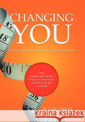 Changing You: Your Guide to a Slimmer, Stronger Body Clifford, Cole 9781479700486 Xlibris Corporation - książka