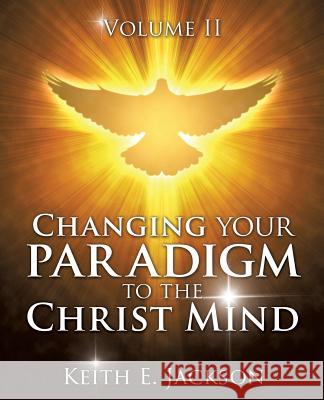 Changing your Paradigm to the Christ Mind Keith E Jackson 9781498462945 Xulon Press - książka