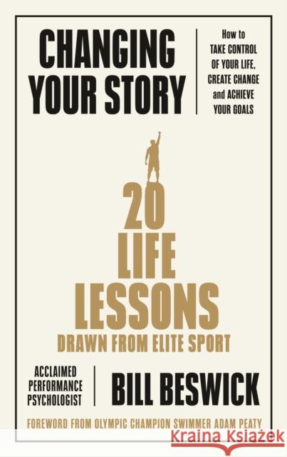 Changing Your Story: How To Take Control Of Your Life, Create Change And Achieve Your Goals Bill Beswick 9780241448014 Penguin Books Ltd - książka