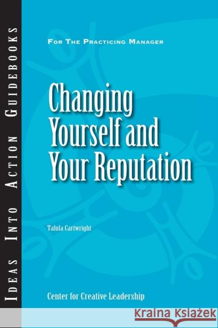 Changing Yourself and Your Reputation Center for Creative Leadership (CCL), Talula Cartwright 9781604910698 Centre for Creative Leadership - książka