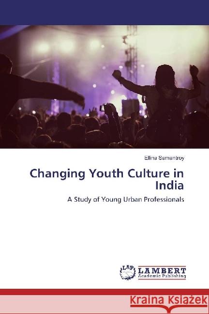 Changing Youth Culture in India : A Study of Young Urban Professionals Samantroy, Ellina 9783330039469 LAP Lambert Academic Publishing - książka