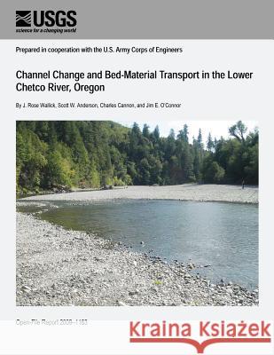 Channel Change and Bed-Material Transport in the Lower Chetco River, Oregon U. S. Department of the Interior 9781496184696 Createspace - książka