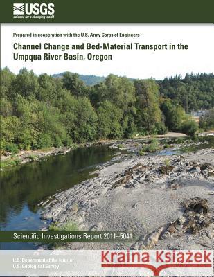 Channel Change and Bed-Material Transport in the Umpqua River Basin, Oregon U. S. Department of the Interior 9781502526151 Createspace - książka