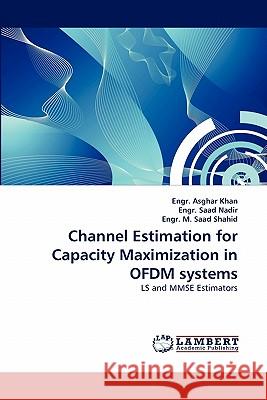 Channel Estimation for Capacity Maximization in OFDM systems Engr Asghar Khan, Engr Saad Nadir, Engr M Saad Shahid 9783844306323 LAP Lambert Academic Publishing - książka