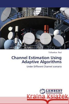 Channel Estimation Using Adaptive Algorithms Paul Tirthankar 9783659412981 LAP Lambert Academic Publishing - książka