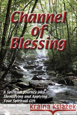 Channel of Blessing: A Spiritual Journey into Identifying and Understanding Your Spiritual Gift Robert T. Mullins Faithe F. Thomas 9781930285033 Master Design Publishing - książka