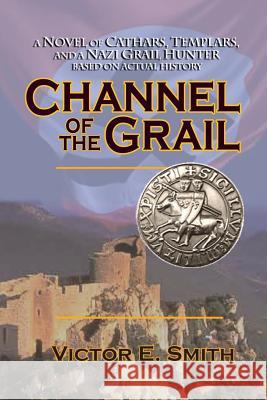 Channel of the Grail: A Novel of Cathars, Templars, and a Nazi Grail Hunter Victor Smith 9780997418804 Quantum Leap Publishing - książka