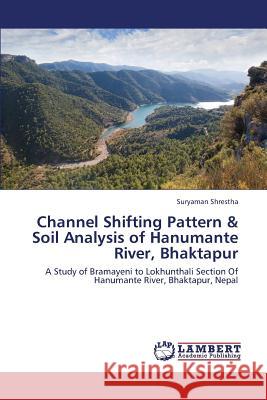Channel Shifting Pattern & Soil Analysis of Hanumante River, Bhaktapur Shrestha Suryaman 9783659432408 LAP Lambert Academic Publishing - książka