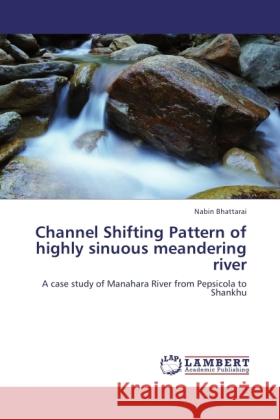 Channel Shifting Pattern of highly sinuous meandering river Bhattarai, Nabin 9783845436777 LAP Lambert Academic Publishing - książka