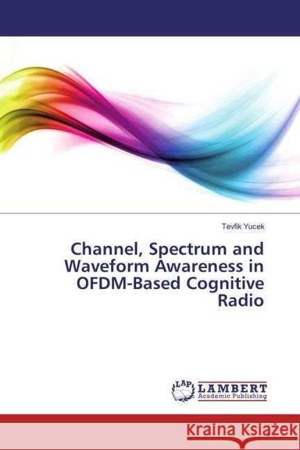 Channel, Spectrum and Waveform Awareness in OFDM-Based Cognitive Radio Yucek, Tevfik 9783659908491 LAP Lambert Academic Publishing - książka