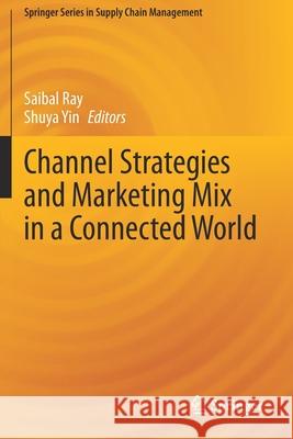 Channel Strategies and Marketing Mix in a Connected World Saibal Ray Shuya Yin 9783030317355 Springer - książka