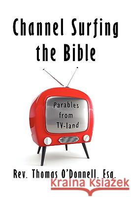 Channel Surfing the Bible Rev Thomas Esq O'Donnell 9781436354950 Xlibris Corporation - książka