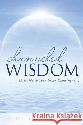 Channeled Wisdom: ( A Guide to Your Inner Knowingness) Wigham, Heidi 9781452520919 Balboa Press - książka