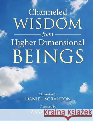 Channeled Wisdom from Higher Dimensional Beings Anya J. Hurd Daniel Scranton 9781541074576 Createspace Independent Publishing Platform - książka