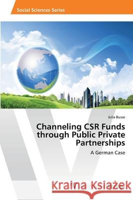 Channeling CSR Funds through Public Private Partnerships Busse, Julia 9783639460353 AV Akademikerverlag - książka