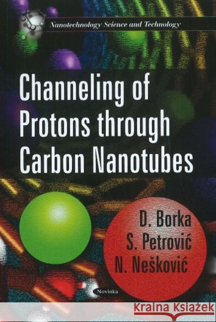 Channeling of Protons Through Carbon Nanotubes D Borka, S Petrovi, N Neskovic 9781611220506 Nova Science Publishers Inc - książka