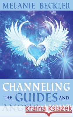 Channeling the Guides and Angels of Light Melanie Beckler 9781518777363 Createspace - książka