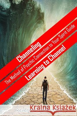 Channeling: The Method of Psychic Connection to Your Spirit Guide Rev James Jay Ellis 9781503354470 Createspace - książka