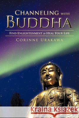 Channeling with Buddha: Find Enlightenment to Heal Your Life Urakawa, Corinne 9781452557052 Balboa Press - książka