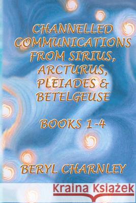 Channelled Communications from Sirius, Arcturus, Pleiades and Betelgeuse: Books 1-4 Beryl Charnley 9781907042324 Purple Spirit Press - książka