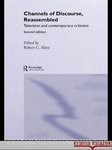 Channels of Discourse, Reassembled: Television and Contemporary Criticism Allen, Robert C. 9780415080590 TAYLOR & FRANCIS LTD - książka