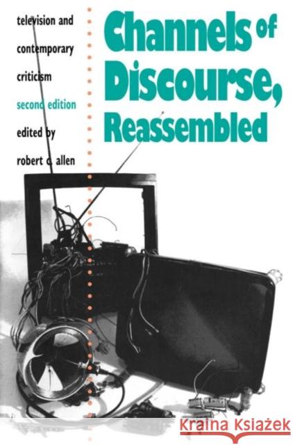 Channels of Discourse, Reassembled: Television and Contemporary Criticism Robert C. Allen 9780807843741 University of North Carolina Press - książka