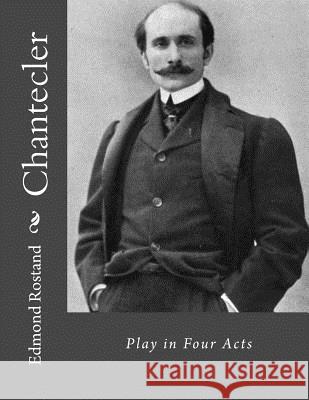 Chantecler: Play in Four Acts Jhon L Jhon L Edmond Rostand 9781530516926 Createspace Independent Publishing Platform - książka