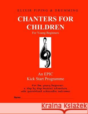 Chanters for Children: EPIC Early Learning Programme Drumming, Elixir Piping and 9781544063560 Createspace Independent Publishing Platform - książka