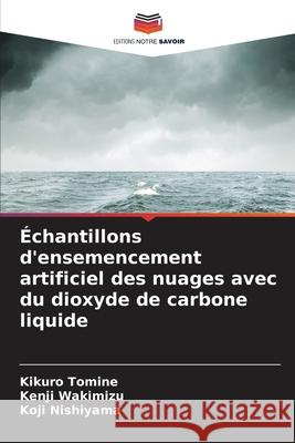Échantillons d'ensemencement artificiel des nuages avec du dioxyde de carbone liquide Tomine, Kikuro, Wakimizu, Kenji, Nishiyama, Koji 9783639891928 Editions Notre Savoir - książka