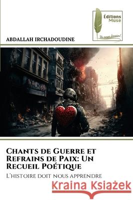 Chants de Guerre et Refrains de Paix: Un Recueil Po?tique Abdallah Irchadoudine 9786204976440 Editions Muse - książka