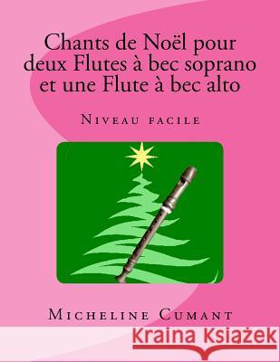Chants de Noel pour 2 Flutes a bec soprano et 1 Flute à bec alto: Niveau facile Cumant, Micheline 9781979719186 Createspace Independent Publishing Platform - książka
