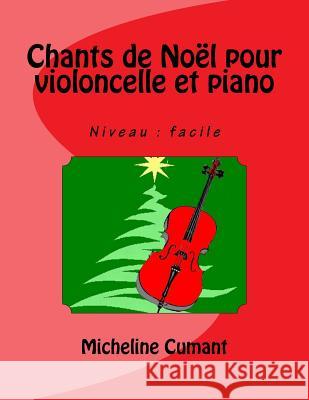 Chants de Noel pour violoncelle et piano: Niveau: facile Cumant, Micheline 9781540673008 Createspace Independent Publishing Platform - książka