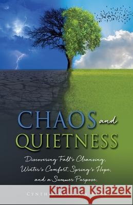 Chaos and Quietness: Discovering Fall's Cleansing, Winter's Comfort, Spring's Hope, and a Summer Purpose Cynthia Hartson Ross 9781662832987 Xulon Press - książka