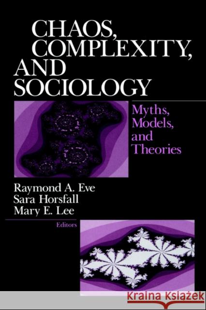 Chaos, Complexity, and Sociology: Myths, Models, and Theories Eve, Raymond A. 9780761908906 Sage Publications - książka