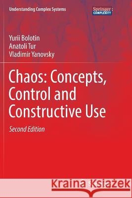 Chaos: Concepts, Control and Constructive Use Yurii Bolotin Anatoli Tur Vladimir Yanovsky 9783319825922 Springer - książka