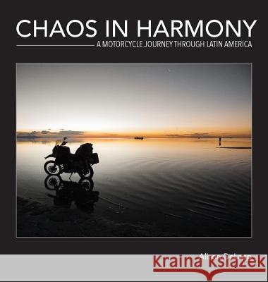 Chaos In Harmony: A Motorcycle Journey Through Latin America Delapp, Alison 9780996058001 Advantage Point Publishing - książka