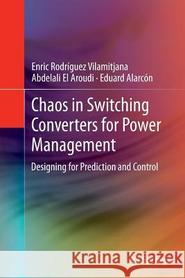 Chaos in Switching Converters for Power Management: Designing for Prediction and Control Enric Rodríguez Vilamitjana, Abdelali El Aroudi, Eduard Alarcón 9781493900589 Springer-Verlag New York Inc. - książka