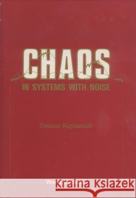 Chaos in Systems with Noise Kapitaniak, Tomasz 9789971505424 World Scientific Publishing Company - książka