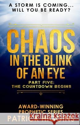 Chaos In The Blink Of An Eye: Part Five: The Countdown Begins Higgins, Patrick 9780999235546 For His Glory Production Company - książka