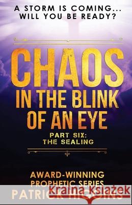 Chaos In The Blink Of An Eye: Part Six: The Sealing Patrick Higgins 9780999235553 For His Glory Production Company - książka