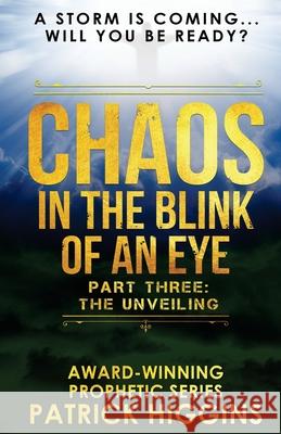 Chaos In The Blink Of An Eye: Part Three: The Unveiling Higgins, Patrick 9780999235522 For His Glory Production Company - książka