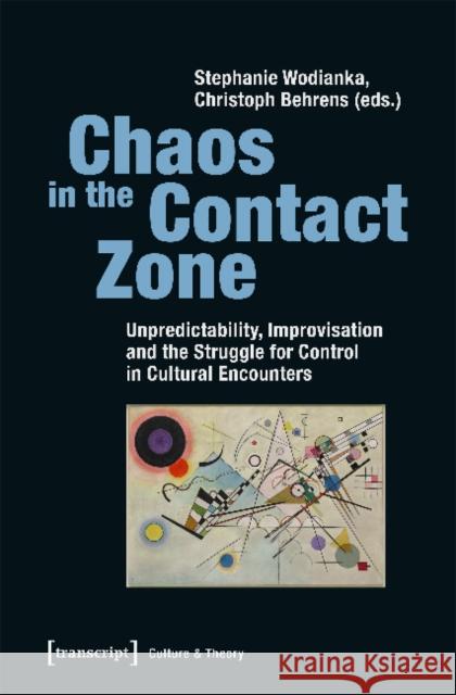 Chaos in the Contact Zone: Unpredictability, Improvisation, and the Struggle for Control in Cultural Encounters Christoph Behrens Stephanie Wodianka 9783837633894 Transcript Verlag, Roswitha Gost, Sigrid Noke - książka