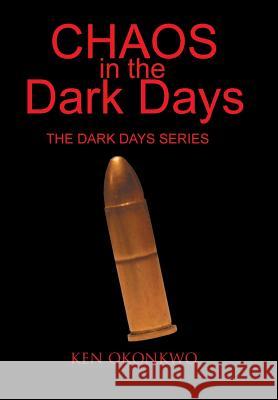 Chaos in the Dark Days: the Dark Days Series: The Dark Days Series Ken Okonkwo 9781450076081 Xlibris Us - książka